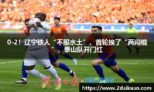 0-2！辽宁铁人“不服水土”，首轮挨了“两闷棍”，泰山队开门红