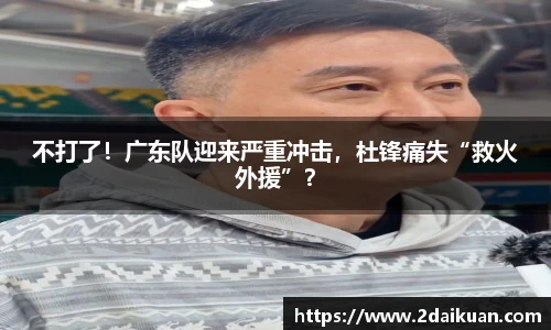 不打了！广东队迎来严重冲击，杜锋痛失“救火外援”？